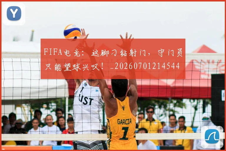 FIFA电竞:这脚刁钻射门,守门员只能望球兴叹!_20260701214544