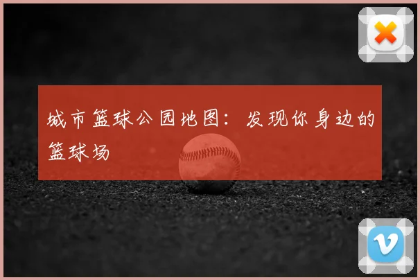 城市篮球公园地图:发现你身边的篮球场