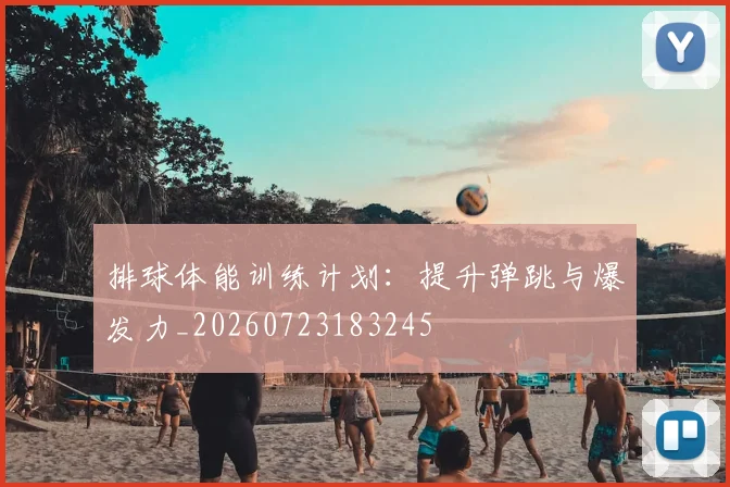排球体能训练计划:提升弹跳与爆发力_20260723183245